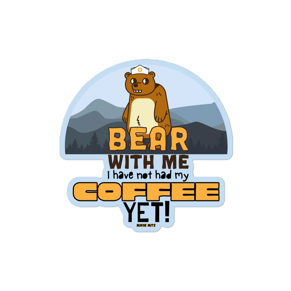 BEAR WITH ME - I HAVE NOT HAD MY COFFEE YET - Nurse Sticker