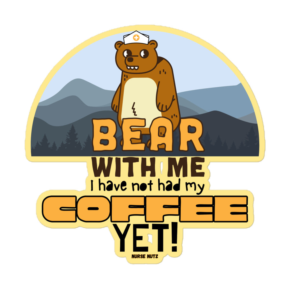 BEAR WITH ME - I HAVE NOT HAD MY COFFEE YET - Nurse Sticker