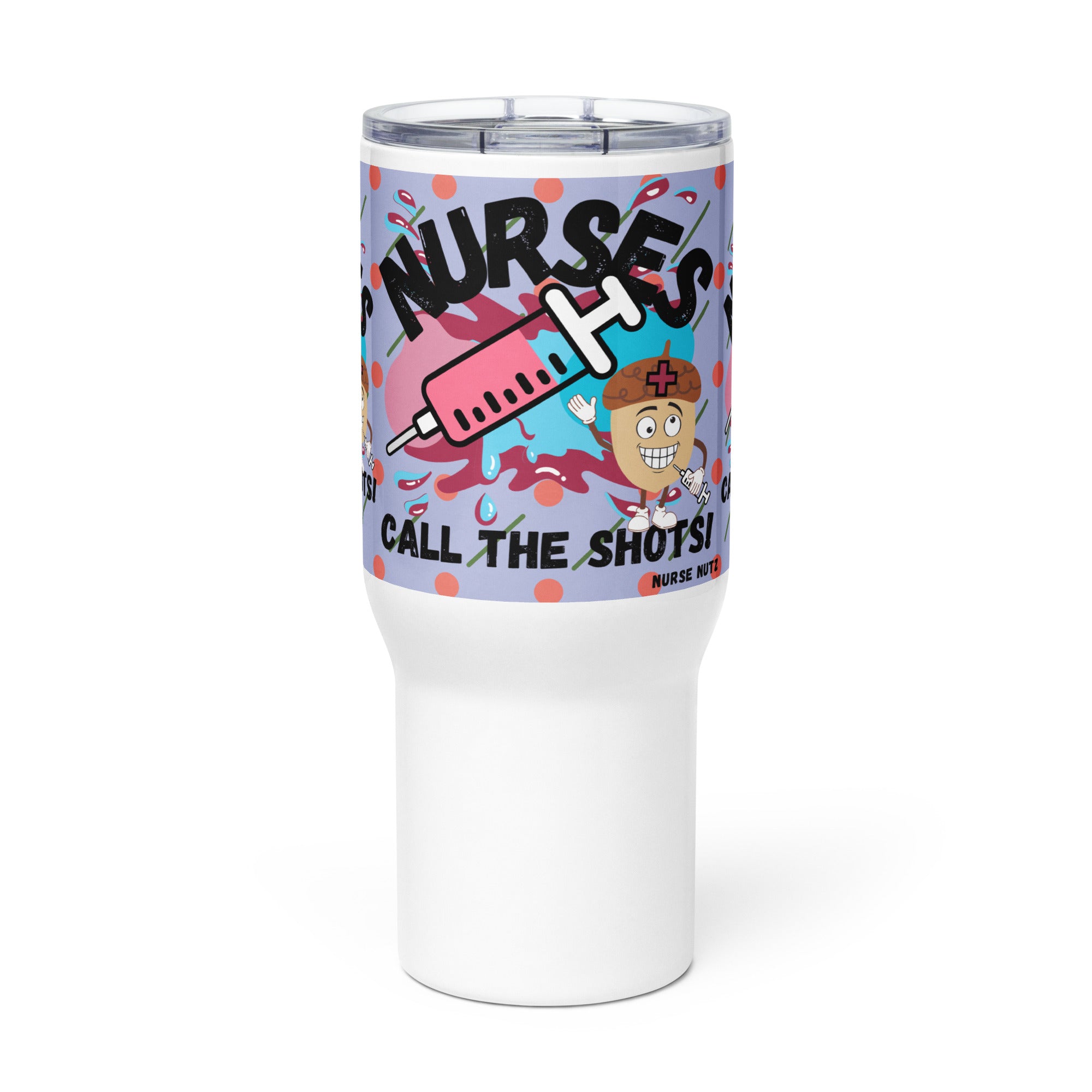 NURSES CALL THE SHOTS - Nurse Tumbler (Travel Mug) With Handle