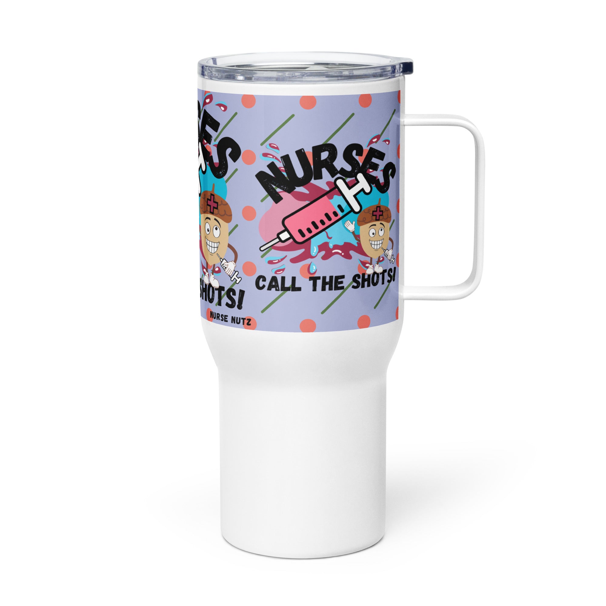 NURSES CALL THE SHOTS - Nurse Tumbler (Travel Mug) With Handle