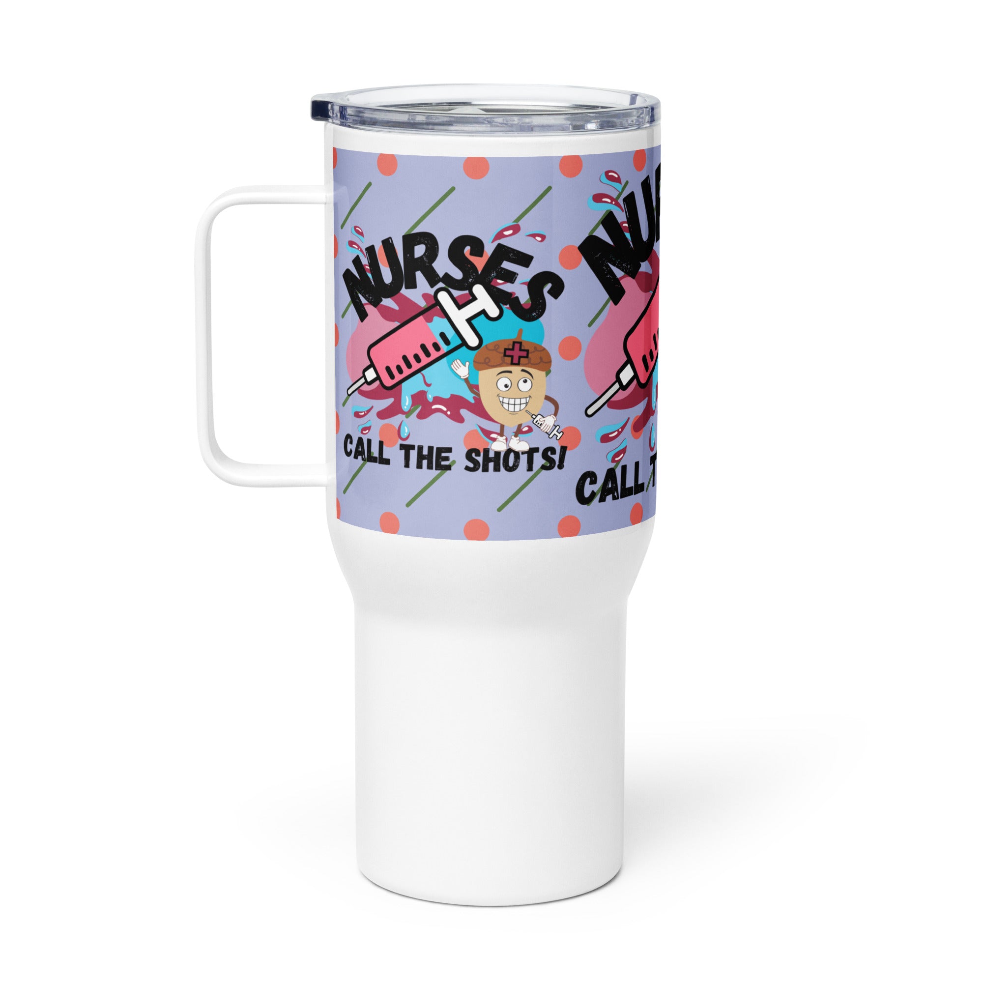 NURSES CALL THE SHOTS - Nurse Tumbler (Travel Mug) With Handle