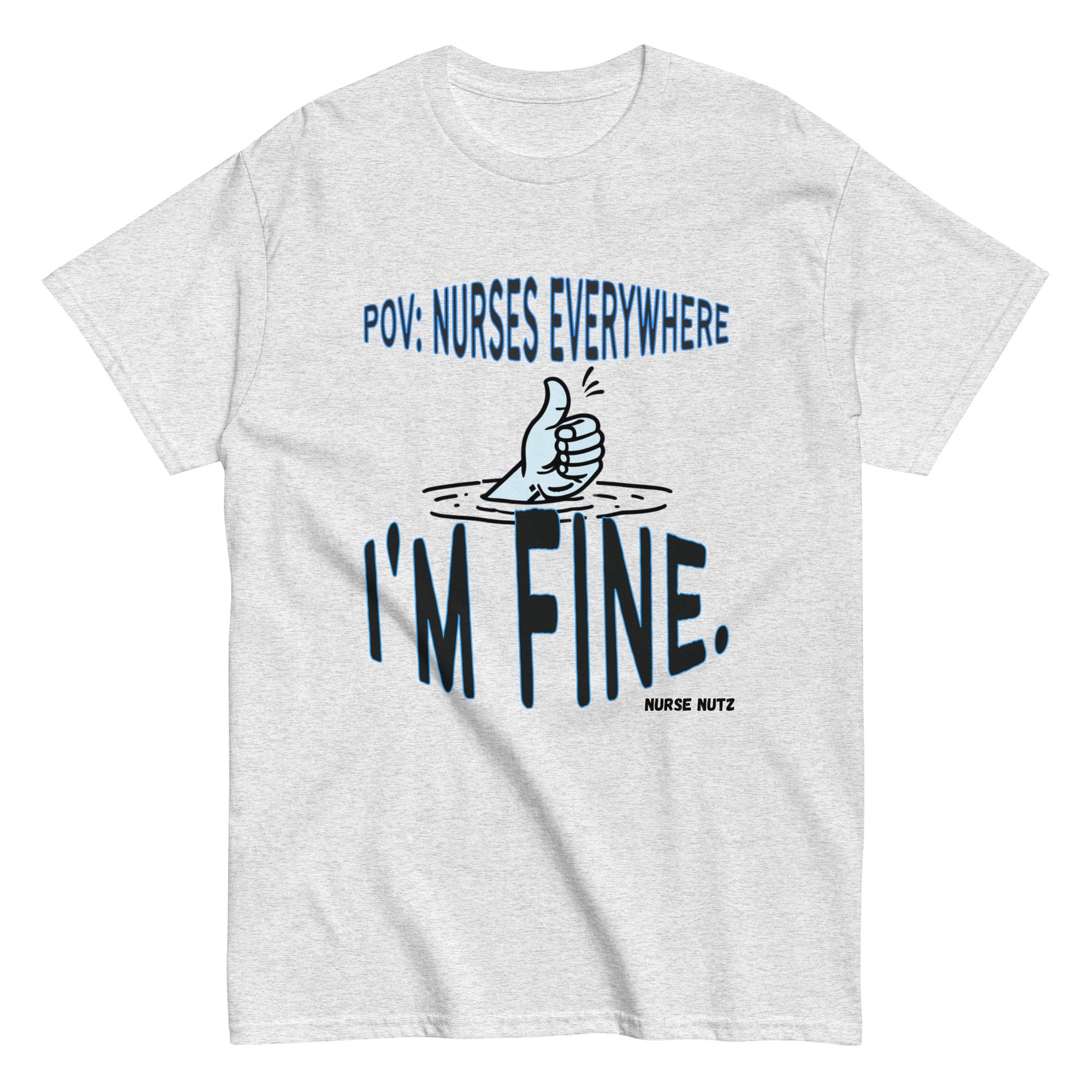 POV: Nurses Everywhere - I'm Fine. - Nurse Unisex Classic Tee