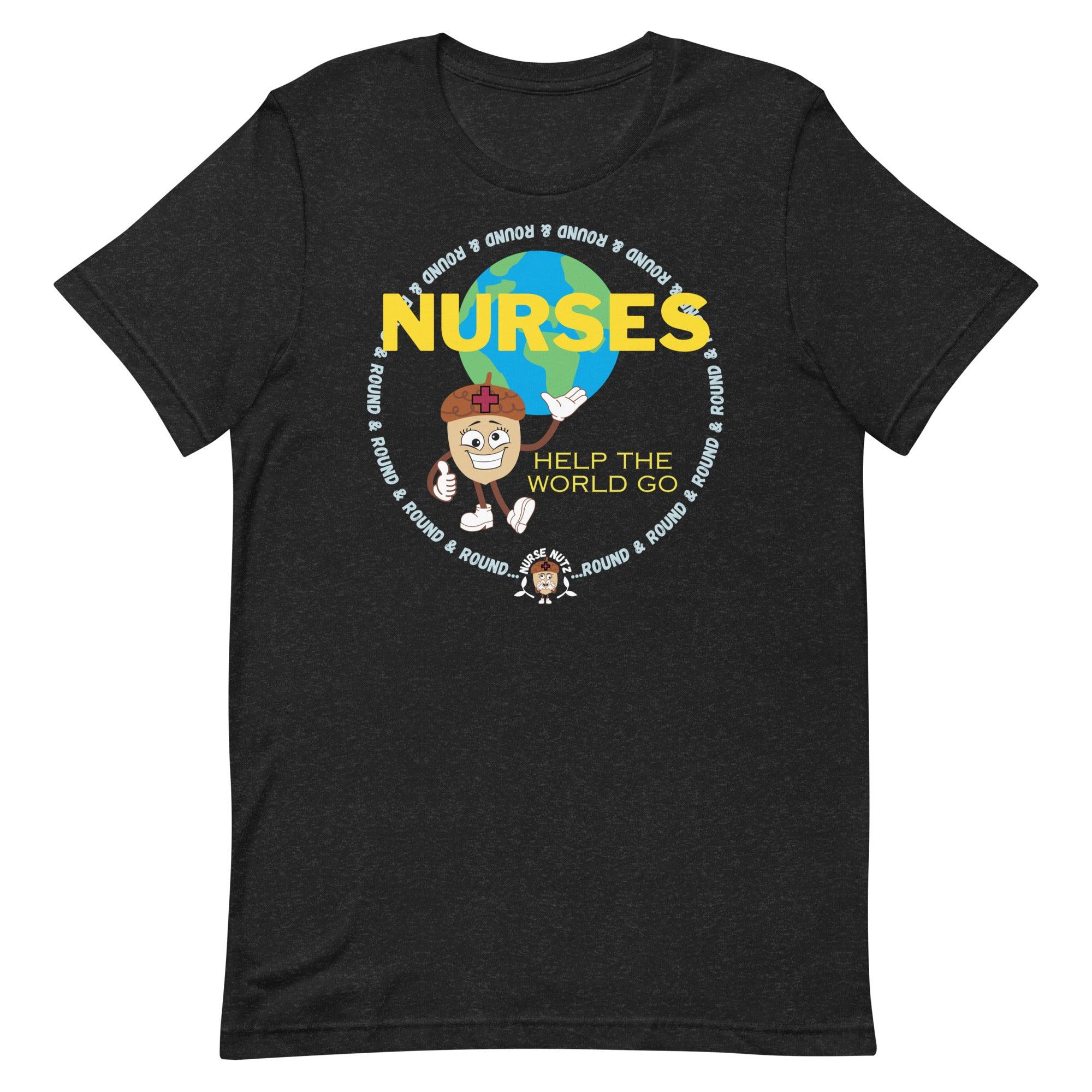 NURSES HELP THE WORLD GO ROUND & ROUND... - Unisex T-shirt